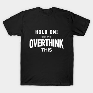 Hold on! Let me overthink this T-Shirt